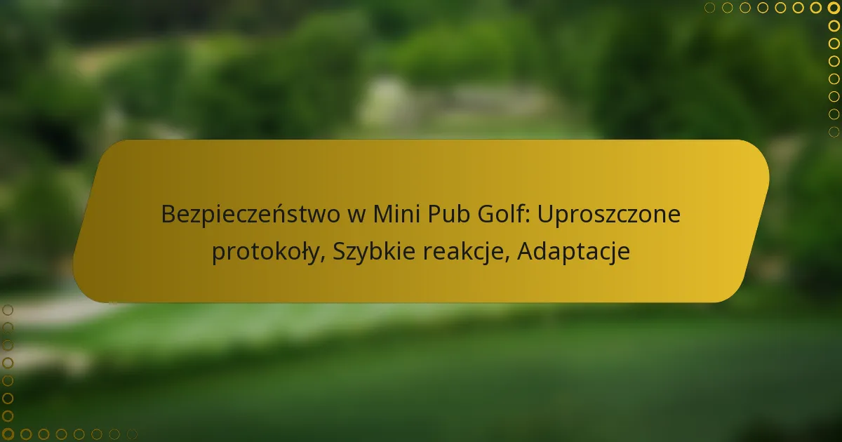 Bezpieczeństwo w Mini Pub Golf: Uproszczone protokoły, Szybkie reakcje, Adaptacje
