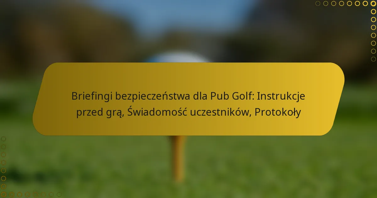 Briefingi bezpieczeństwa dla Pub Golf: Instrukcje przed grą, Świadomość uczestników, Protokoły