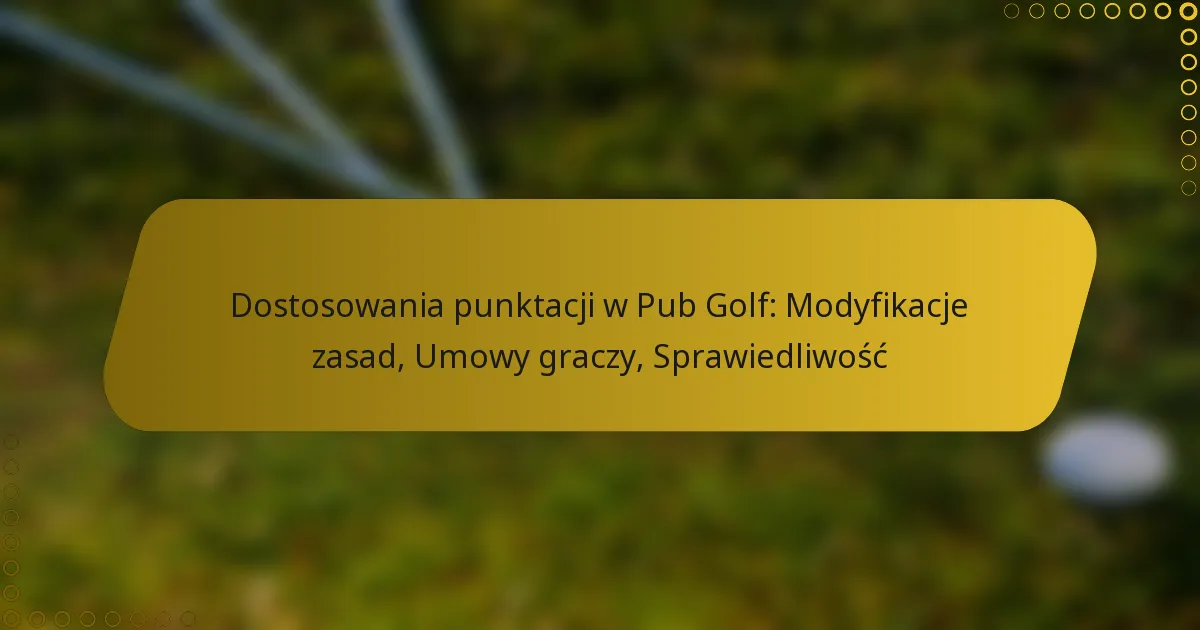 Dostosowania punktacji w Pub Golf: Modyfikacje zasad, Umowy graczy, Sprawiedliwość
