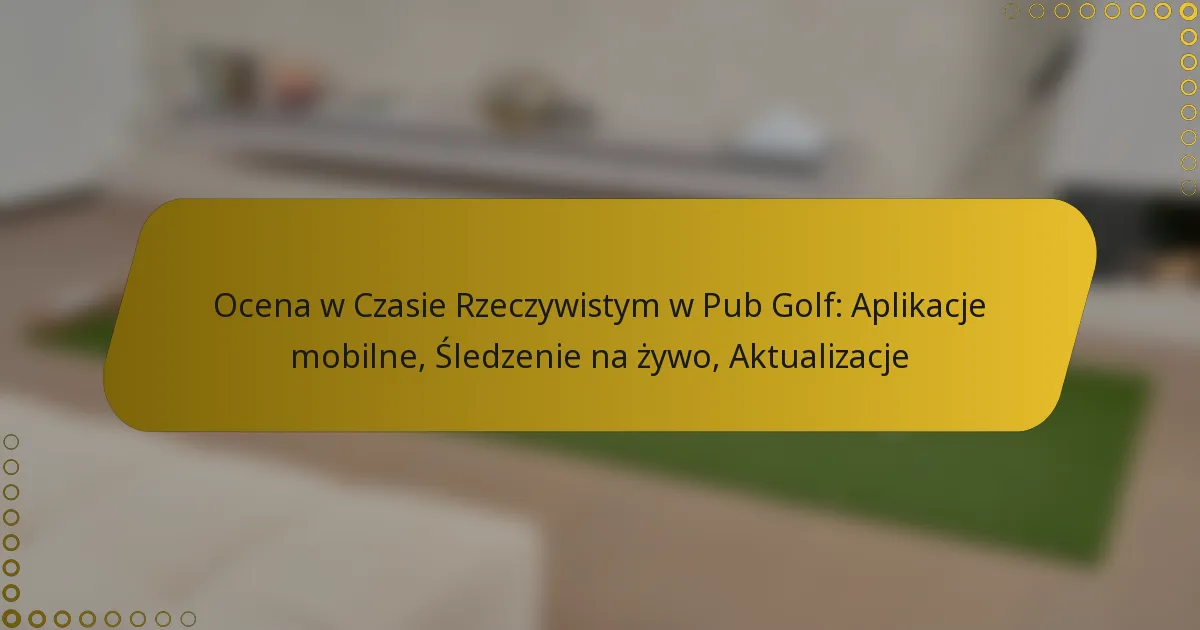 Ocena w Czasie Rzeczywistym w Pub Golf: Aplikacje mobilne, Śledzenie na żywo, Aktualizacje