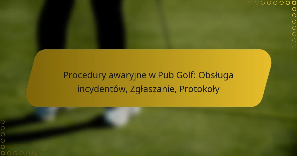Procedury awaryjne w Pub Golf: Obsługa incydentów, Zgłaszanie, Protokoły