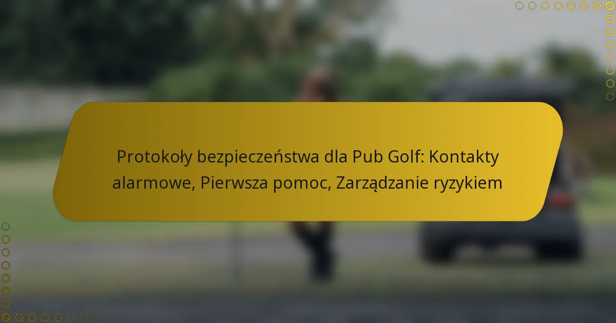 Protokoły bezpieczeństwa dla Pub Golf: Kontakty alarmowe, Pierwsza pomoc, Zarządzanie ryzykiem