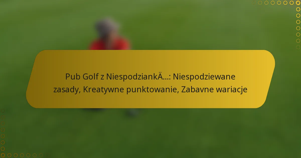 Pub Golf z Niespodzianką: Niespodziewane zasady, Kreatywne punktowanie, Zabavne wariacje