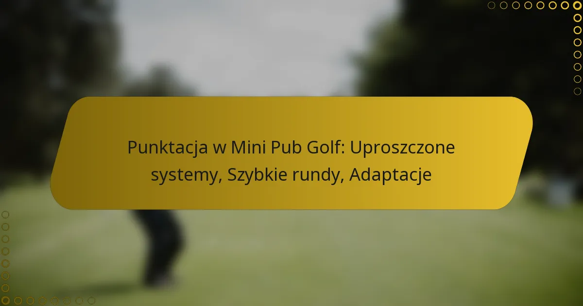 Punktacja w Mini Pub Golf: Uproszczone systemy, Szybkie rundy, Adaptacje