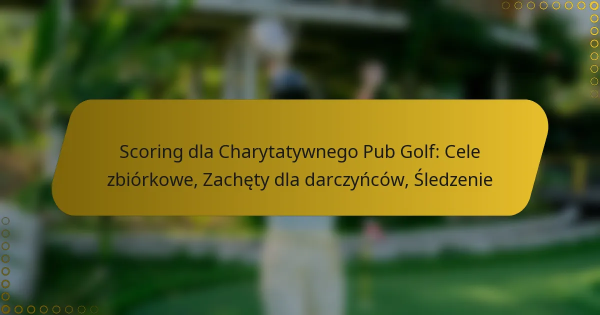 Scoring dla Charytatywnego Pub Golf: Cele zbiórkowe, Zachęty dla darczyńców, Śledzenie
