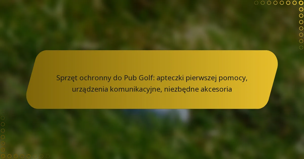 Sprzęt ochronny do Pub Golf: apteczki pierwszej pomocy, urządzenia komunikacyjne, niezbędne akcesoria