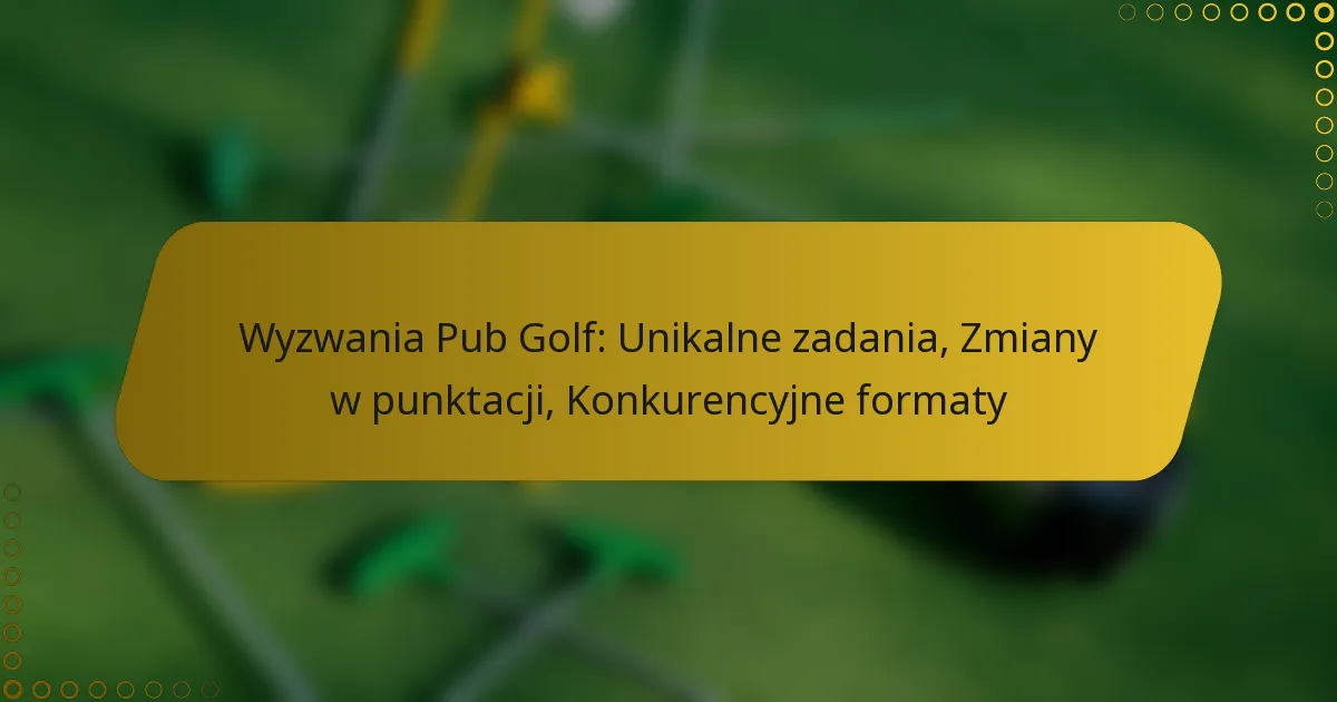 Wyzwania Pub Golf: Unikalne zadania, Zmiany w punktacji, Konkurencyjne formaty