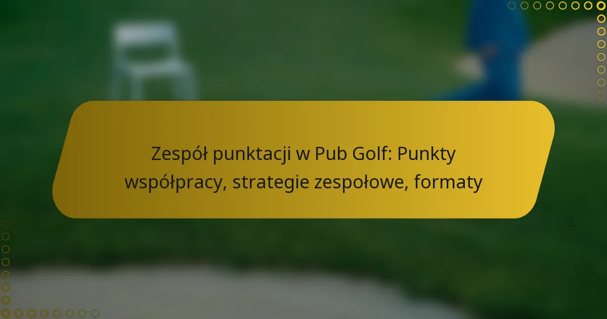 Zespół punktacji w Pub Golf: Punkty współpracy, strategie zespołowe, formaty