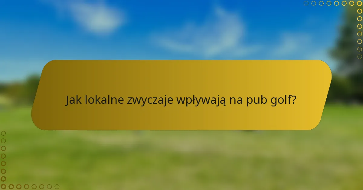 Jak lokalne zwyczaje wpływają na pub golf?