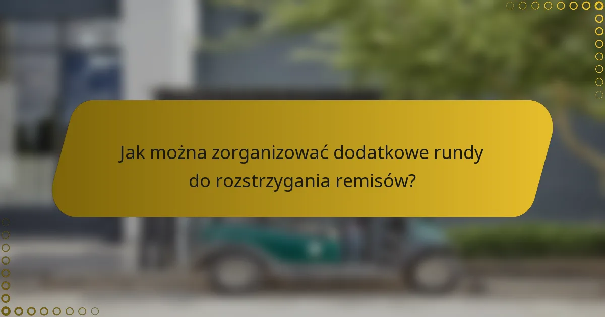 Jak można zorganizować dodatkowe rundy do rozstrzygania remisów?
