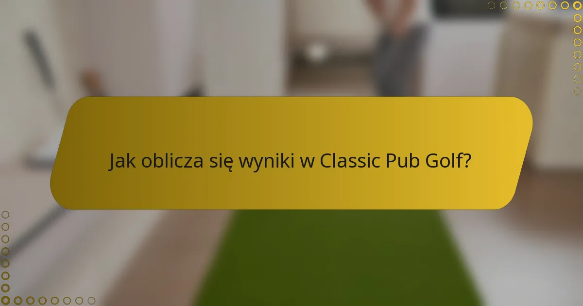 Jak oblicza się wyniki w Classic Pub Golf?