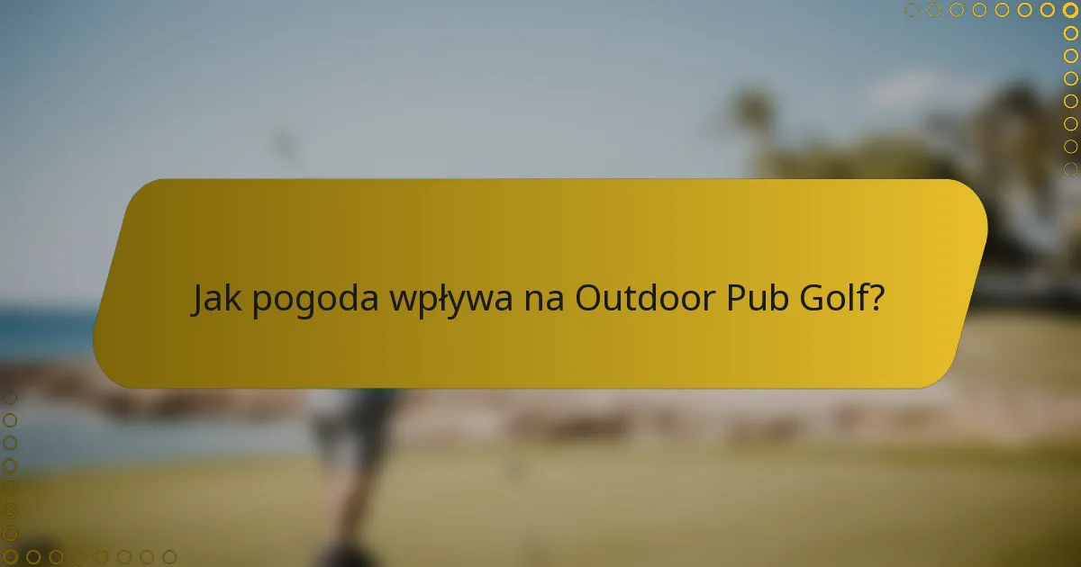 Jak pogoda wpływa na Outdoor Pub Golf?