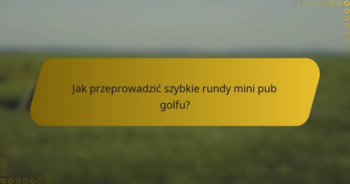Jak przeprowadzić szybkie rundy mini pub golfu?