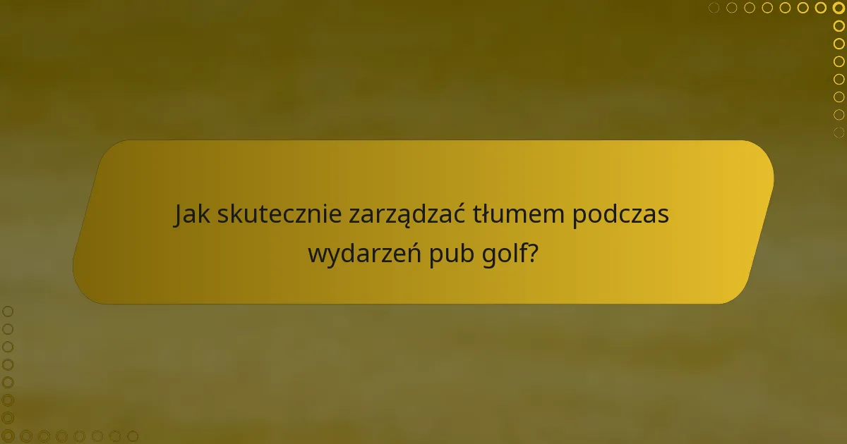 Jak skutecznie zarządzać tłumem podczas wydarzeń pub golf?