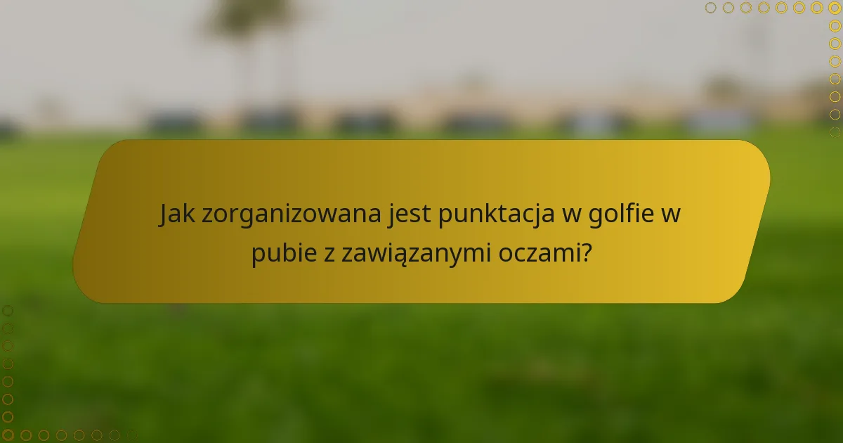 Jak zorganizowana jest punktacja w golfie w pubie z zawiązanymi oczami?