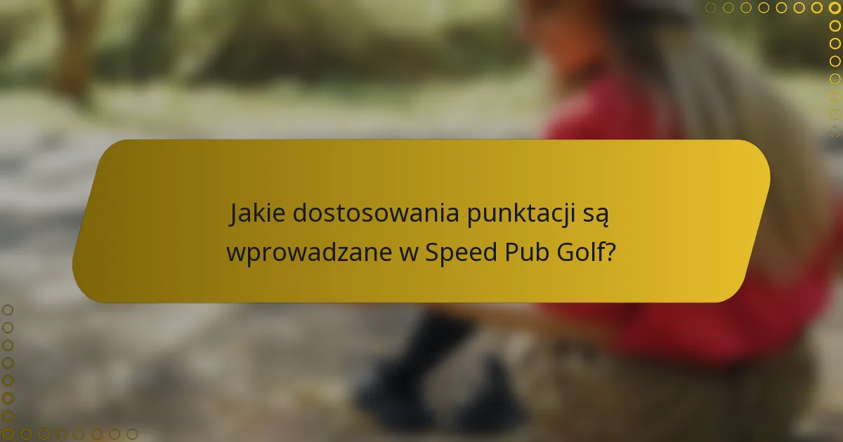 Jakie dostosowania punktacji są wprowadzane w Speed Pub Golf?