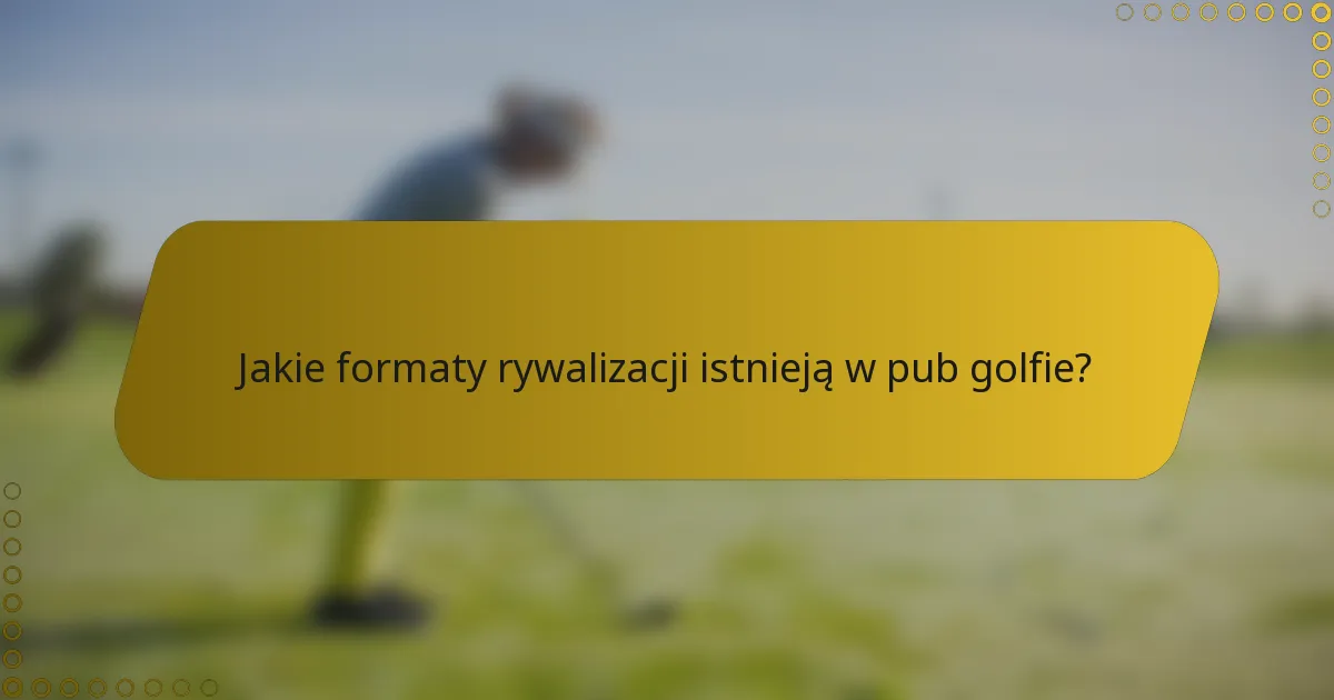 Jakie formaty rywalizacji istnieją w pub golfie?
