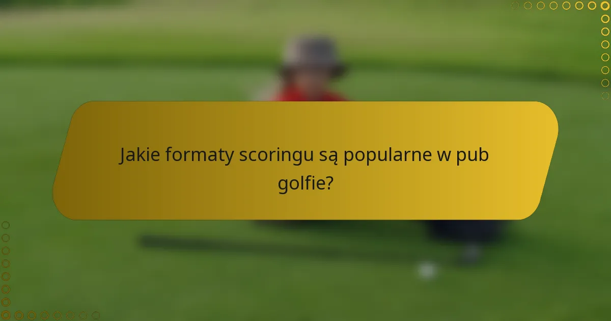 Jakie formaty scoringu są popularne w pub golfie?