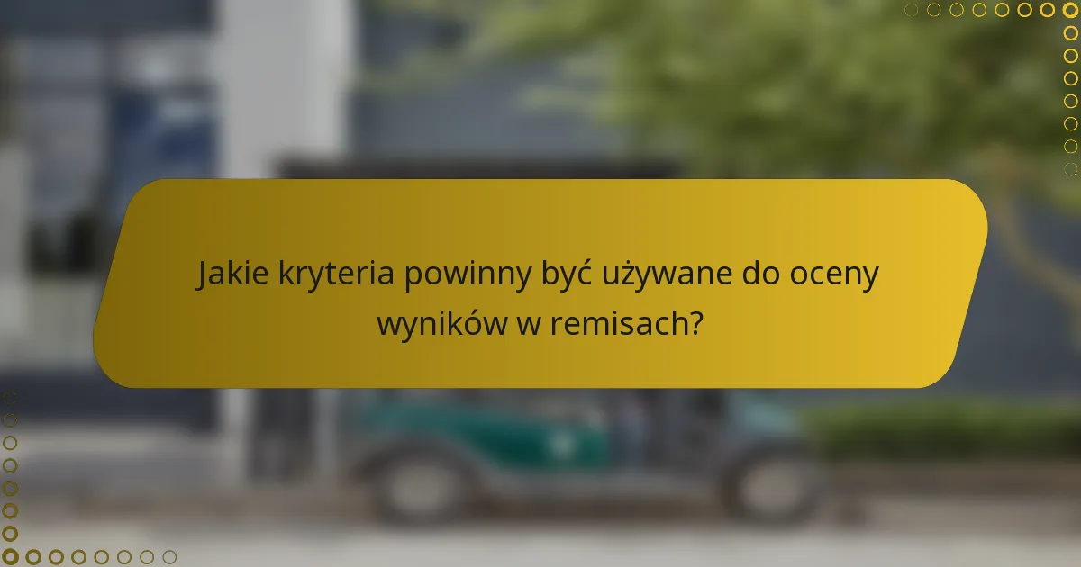 Jakie kryteria powinny być używane do oceny wyników w remisach?