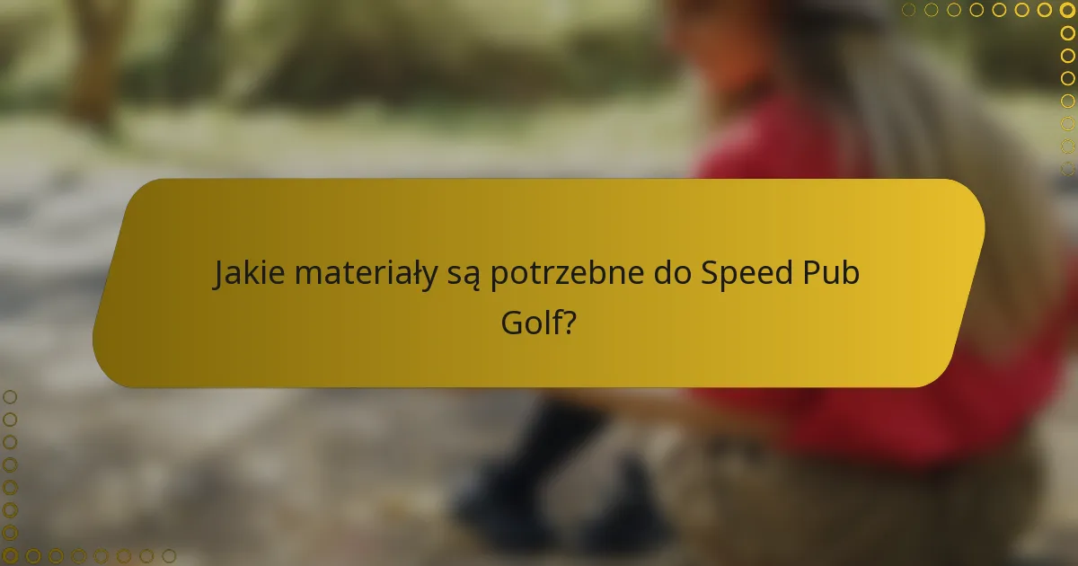 Jakie materiały są potrzebne do Speed Pub Golf?