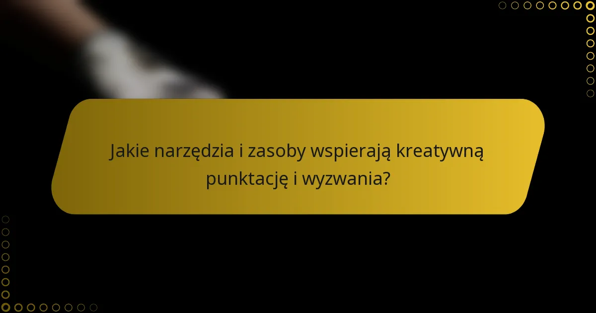 Jakie narzędzia i zasoby wspierają kreatywną punktację i wyzwania?