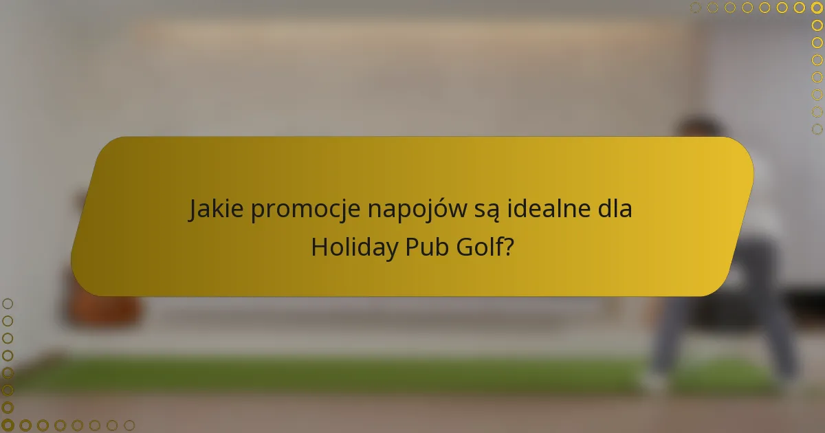 Jakie promocje napojów są idealne dla Holiday Pub Golf?
