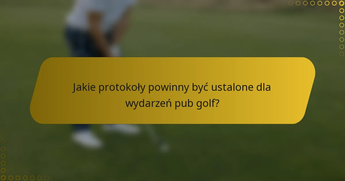 Jakie protokoły powinny być ustalone dla wydarzeń pub golf?