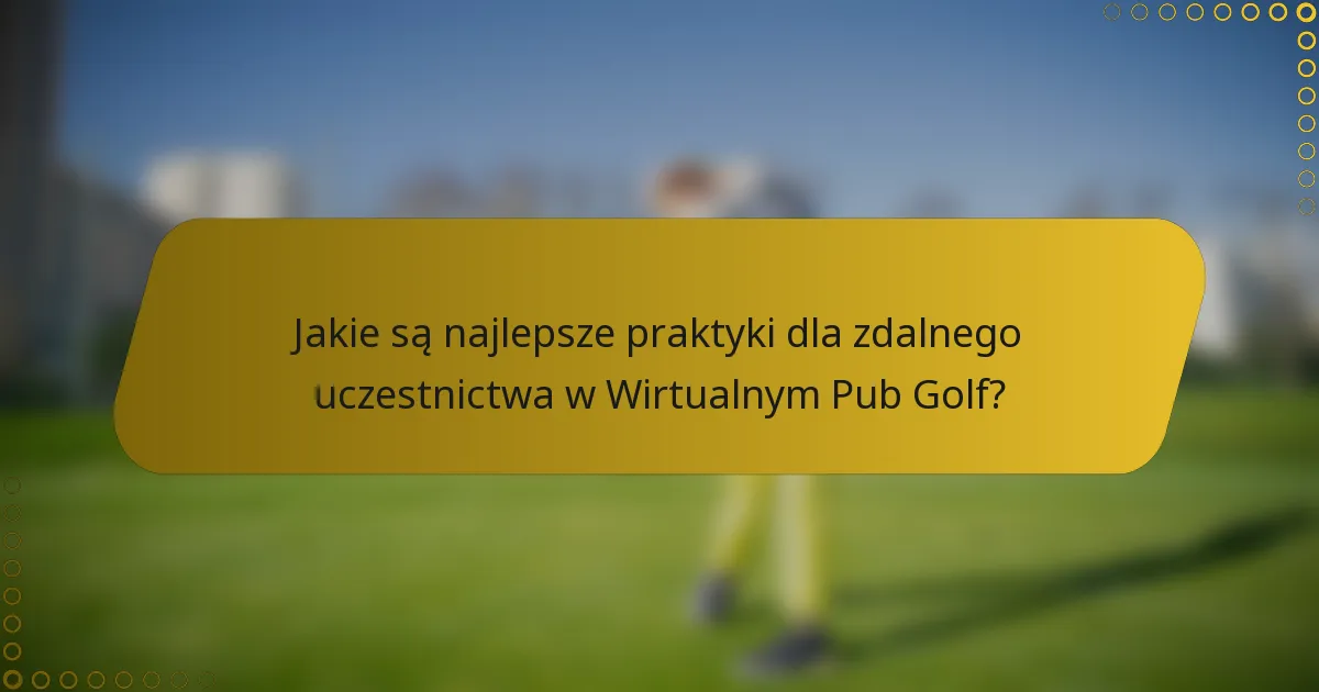 Jakie są najlepsze praktyki dla zdalnego uczestnictwa w Wirtualnym Pub Golf?