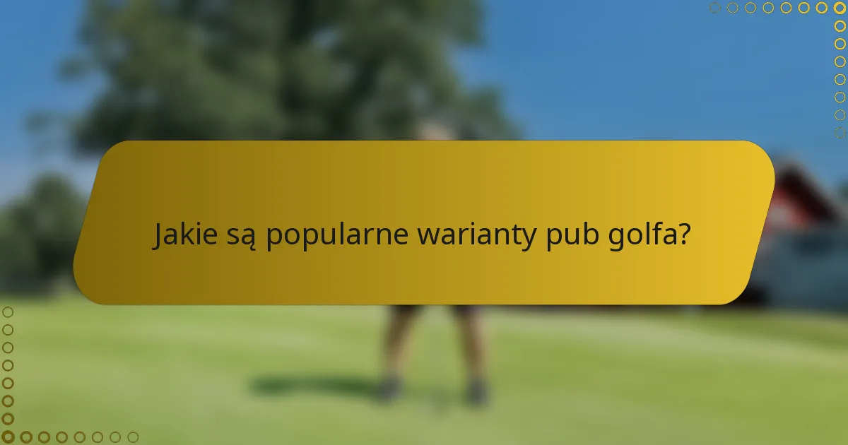 Jakie są popularne warianty pub golfa?