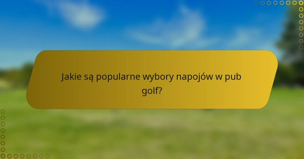 Jakie są popularne wybory napojów w pub golf?