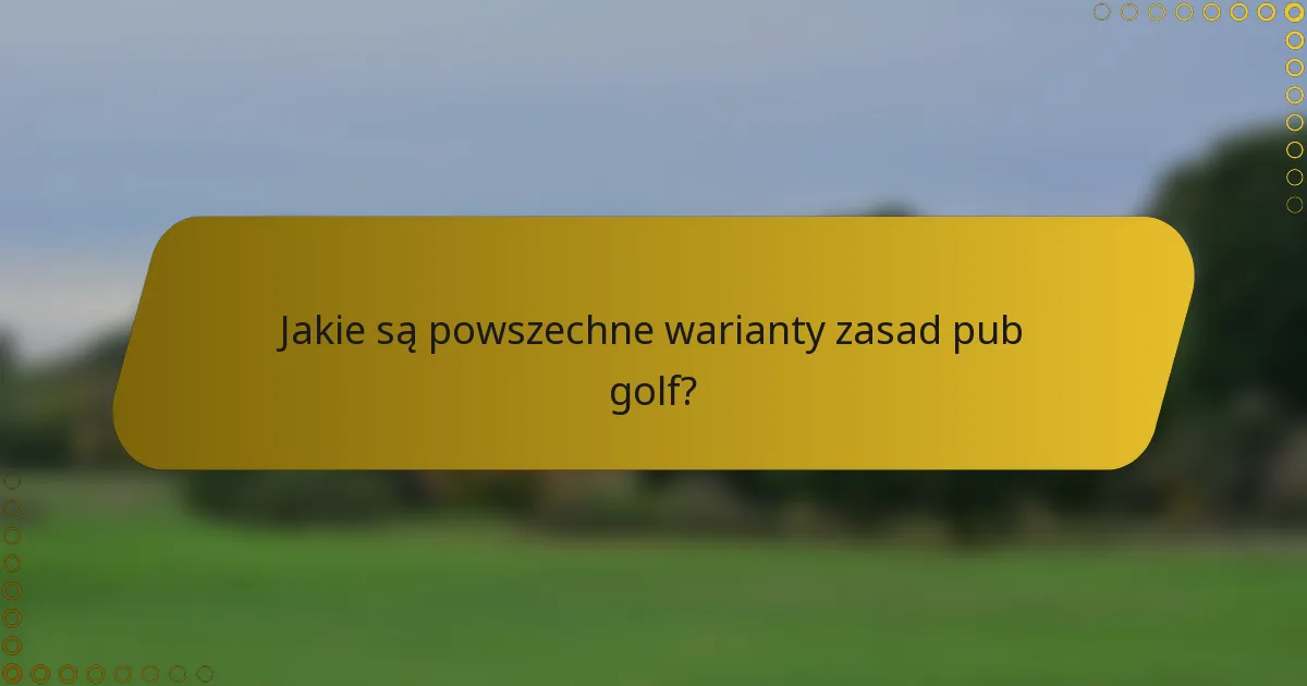 Jakie są powszechne warianty zasad pub golf?