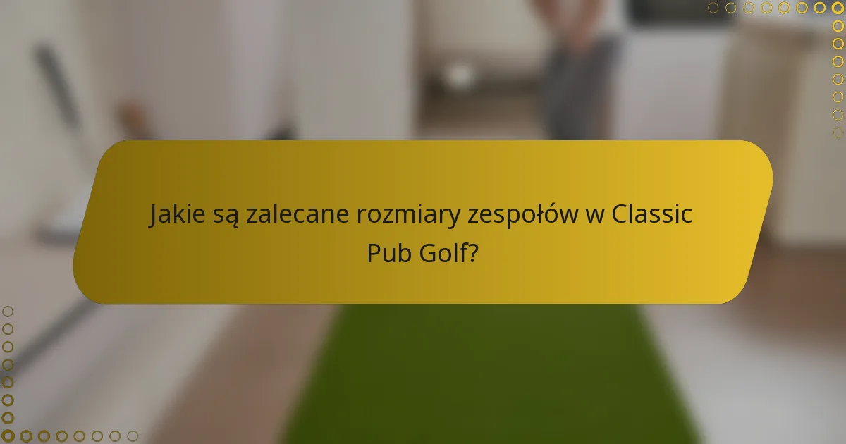 Jakie są zalecane rozmiary zespołów w Classic Pub Golf?