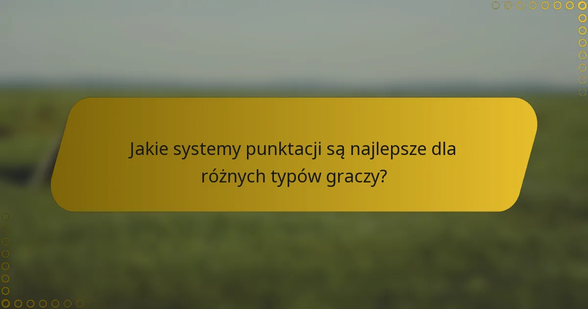 Jakie systemy punktacji są najlepsze dla różnych typów graczy?