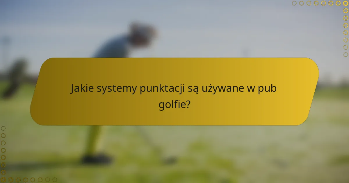 Jakie systemy punktacji są używane w pub golfie?