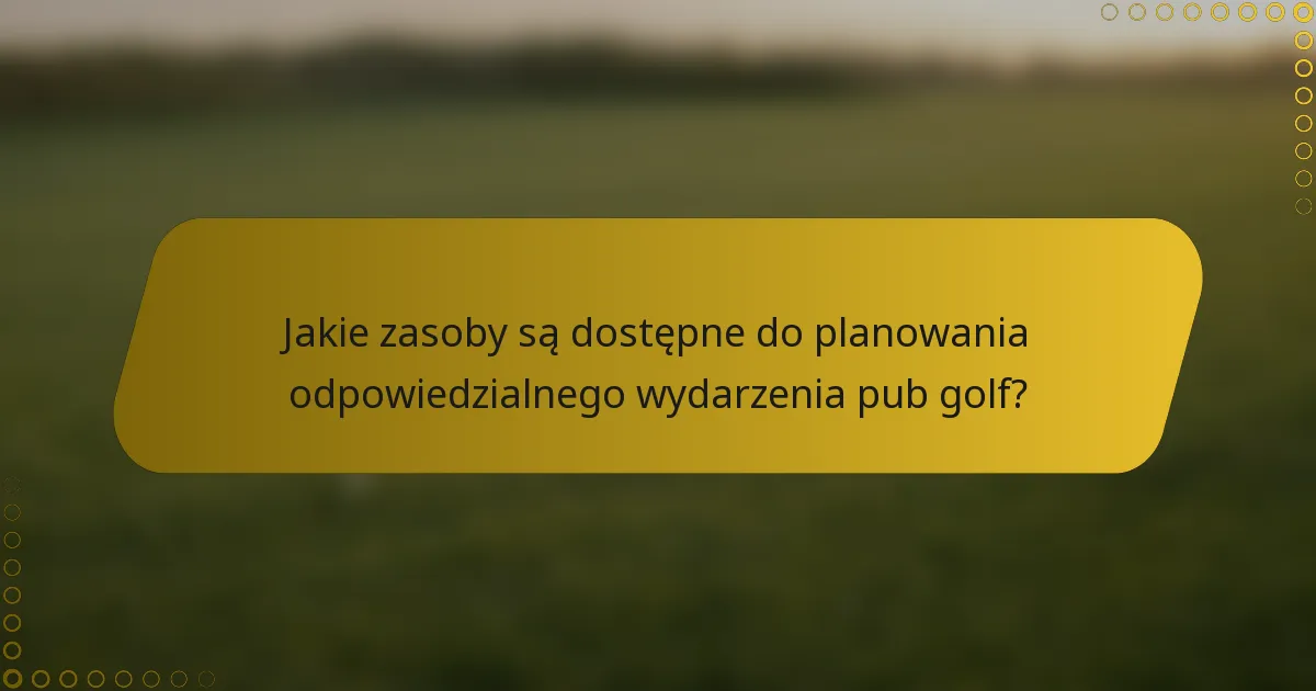 Jakie zasoby są dostępne do planowania odpowiedzialnego wydarzenia pub golf?