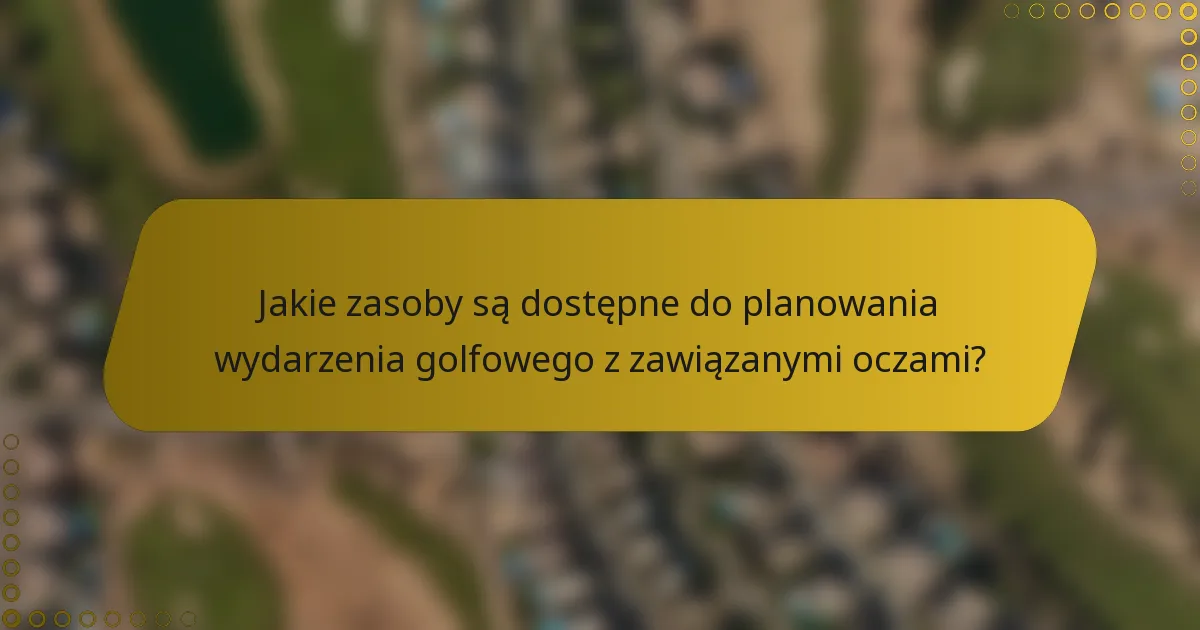 Jakie zasoby są dostępne do planowania wydarzenia golfowego z zawiązanymi oczami?